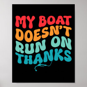 My Boat Doesn't Run On Thanks Boating For Boat Own Poster