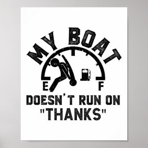 My Boat Doesn't Run On Thanks Boating For Boat Own Poster