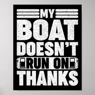My Boat Doesn't Run On Thanks Boating Gas Boat Own Poster