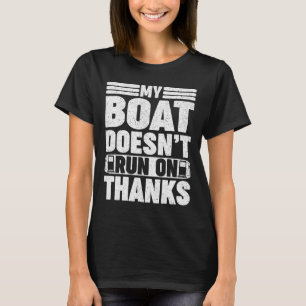 My Boat Doesn't Run On Thanks Boating Gas Boat Own T-Shirt