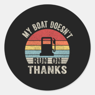 My Boat Doesn't Run On Thanks Boating Gifts For Bo Classic Round Sticker