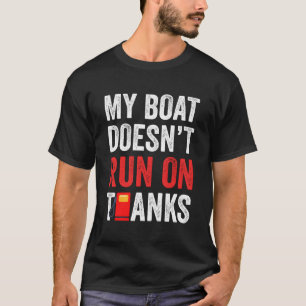 My Boat Doesn'T Run On Thanks Boating Gifts For Bo T-Shirt