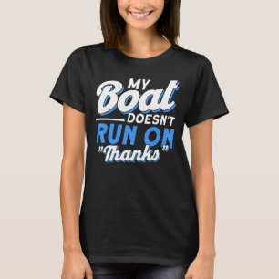 My Boat Doesn't Run On Thanks Boating Pontoon Boa T-Shirt