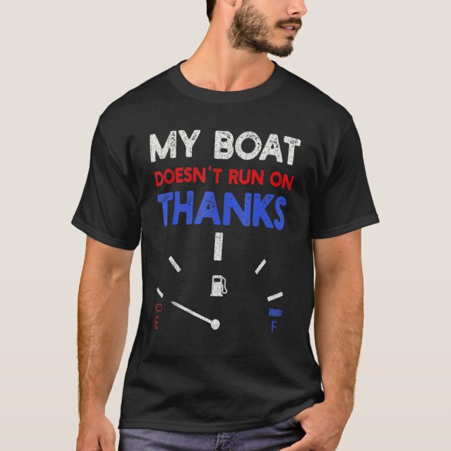 My Boat Doesn't Run On Thanks Captain Boater Boati T-Shirt (Front)
