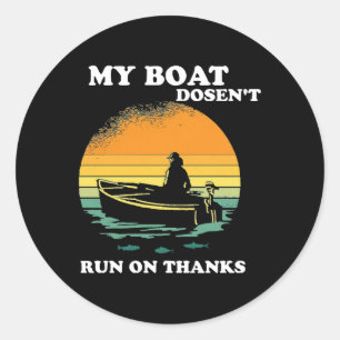 My Boat Doesnt Run On Thanks Classic Round Sticker