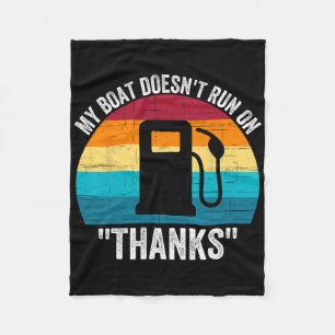 My Boat Doesn't Run On Thanks Fleece Blanket