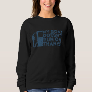 My Boat Doesn't Run On Thanks Funny Boat Owner Vin Sweatshirt