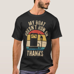 My Boat Doesn'T Run On Thanks Funny Boat Owners  T-Shirt