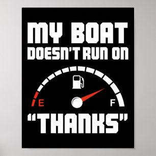 My Boat Doesn't Run On Thanks Funny Boating 1 Poster
