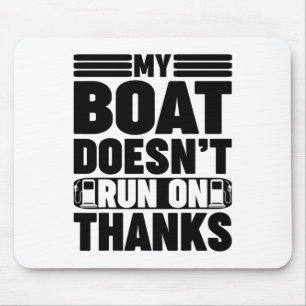 My Boat Doesn't Run On Thanks Funny Boating For Bo Mouse Pad
