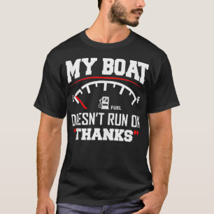 My Boat Doesnt Run on Thanks Funny Boating Gift Fo T-Shirt
