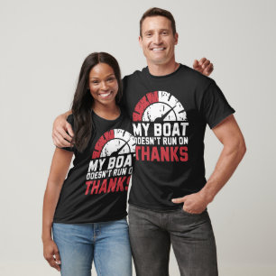 My Boat Doesn't Run On Thanks Funny Expensive Gas T-Shirt