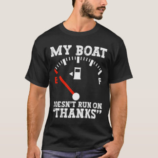 My Boat Doesnt Run On Thanks Funny Expensive Gas T-Shirt