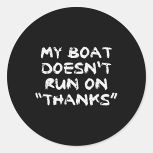 My Boat Doesn't Run On Thanks Funny Sarcastic Boat Classic Round Sticker