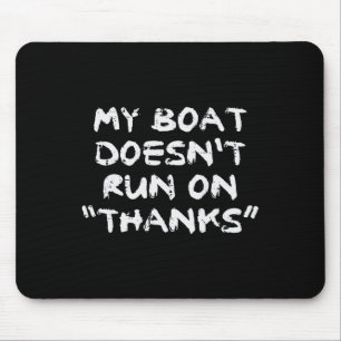 My Boat Doesn't Run On Thanks Funny Sarcastic Boat Mouse Pad