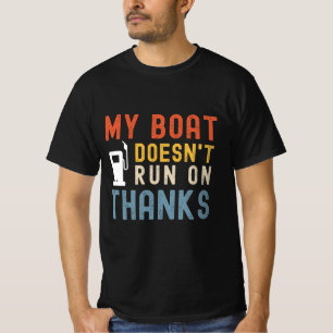 My boat doesnt run on thanks shirt