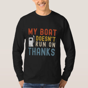 My boat doesnt run on thanks shirt