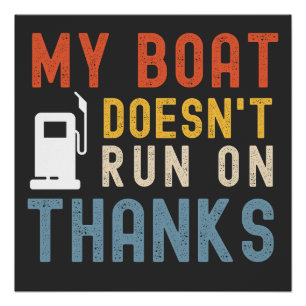 My boat doesnt run on thanks shirt poster
