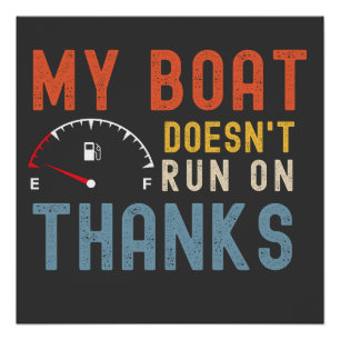 My boat doesnt run on thanks shirt poster