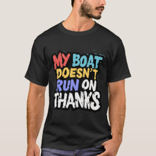 My Boat Doesn'T Run On Thanks T-Shirt