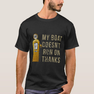 My Boat Doesn't Run On Thanks  T-Shirt
