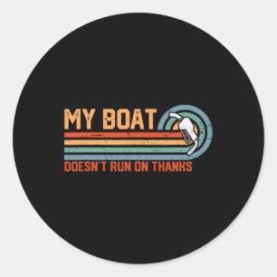 My Boat Doesn't Run On Thanks Tee - Vintage Boatin Classic Round Sticker