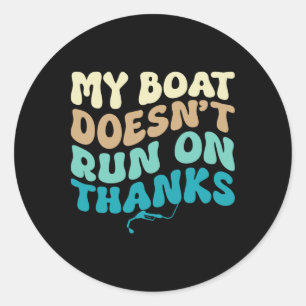 My Boat Don't Run On Thanks Boating Lovers Boat Ow Classic Round Sticker