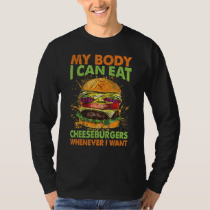 My Body I Can Eat Cheeseburgers Whenever I Want T-Shirt