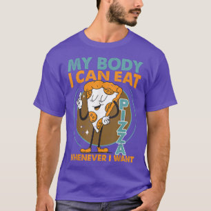 My Body, I Can Eat Pizza Whenever I Want 2406 T-Shirt
