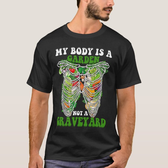 My Body is a Garden not a Graveyard Vegan  Saying T-Shirt (Front)