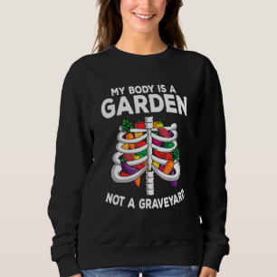 My Body Is A Garden Not A Graveyard Veganism Veget Sweatshirt