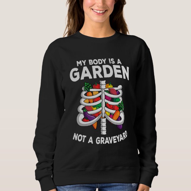 My Body Is A Garden Not A Graveyard Veganism Veget Sweatshirt (Front)