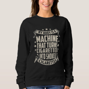 My Body Is A Machine That Turns Cigarettes Into Sm Sweatshirt