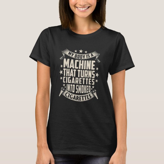 My Body Is A Machine That Turns Cigarettes Into Sm T-Shirt (Front)