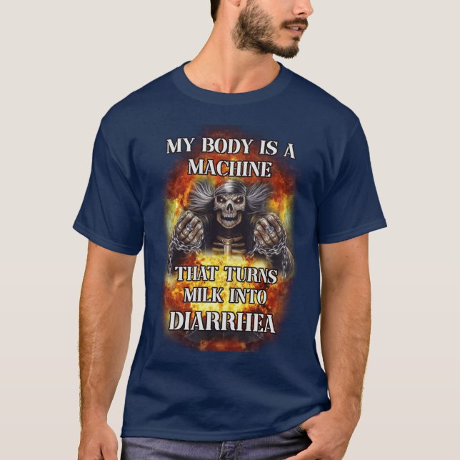 my body is a machine that turns milk into diarrhea T-Shirt (Front)