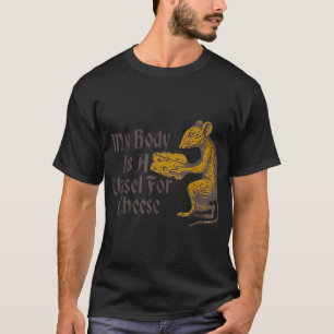My Body Is A Vessel For Cheese T-Shirt