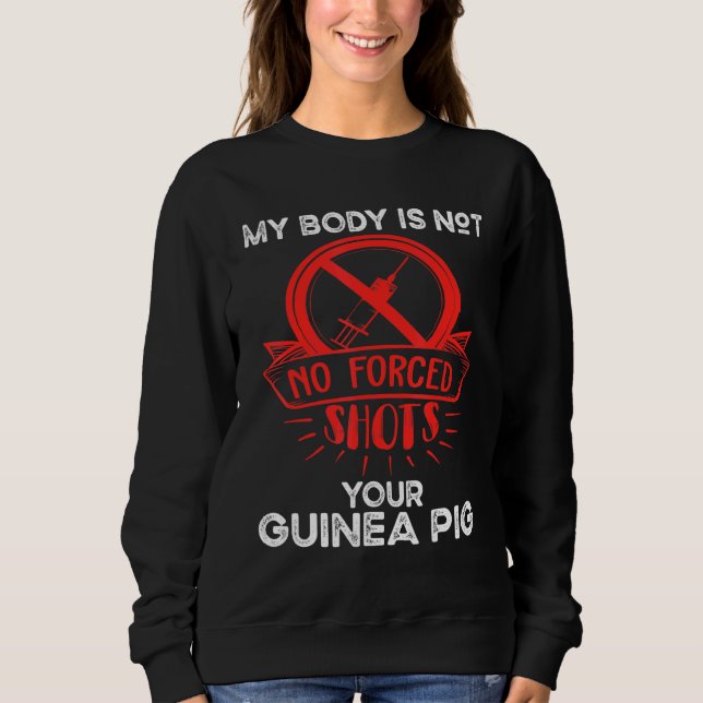 My Body Is Not Your Guinea Pig Anti Vaxx No Forced Sweatshirt (Front)