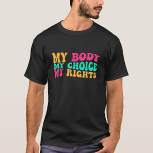 My Body My Choice My Rights Feminist Roe Vs Wade T-Shirt