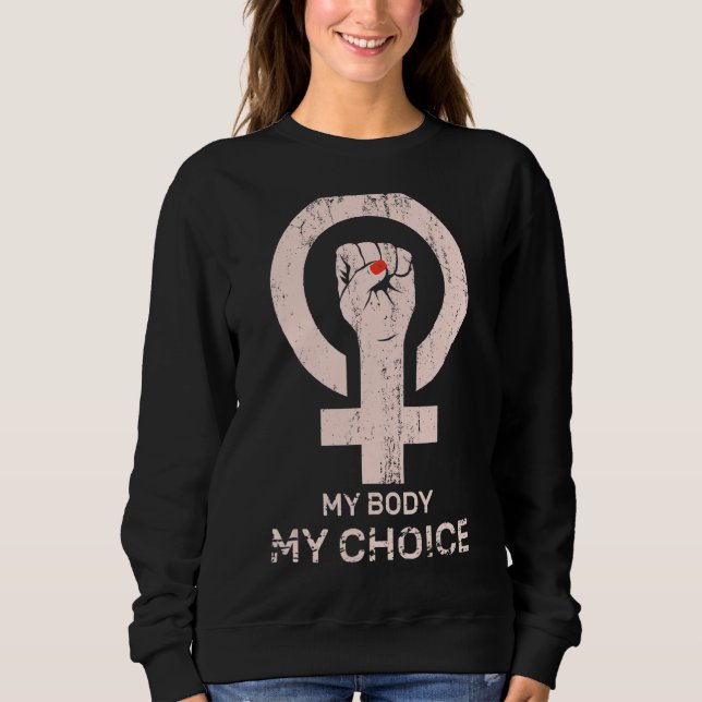 My Body My Choice Pro Choice Female Sign Feminist Sweatshirt (Front)