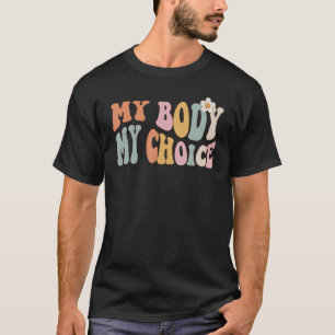 My Body My Choice Pro Choice Feminist Groovy Retro T-Shirt