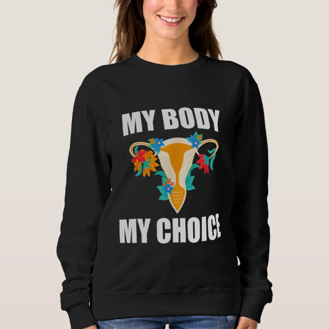 My Body My Choice Pro Choice Feminist Women's Righ Sweatshirt (Front)