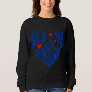 My Body My Choice Pro Choice Feminist Women's Righ Sweatshirt