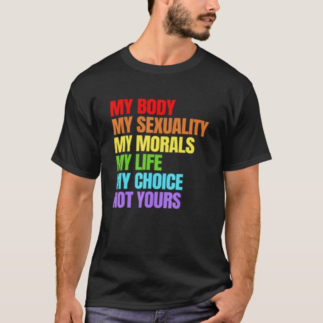 My Body My Sexuality My Morals My Life My Choice F T-Shirt (Front)