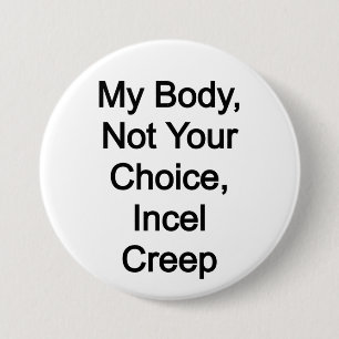 My Body, Not Your Choice, incel Creep 7.5 Cm Round Badge