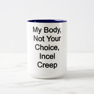 My Body, Not Your Choice, Incel Creep Two-Tone Coffee Mug