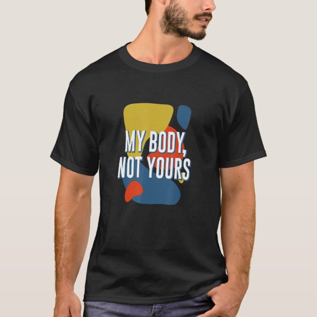 My Body Not Yours Feminist Women Rights Women's Ri T-Shirt (Front)