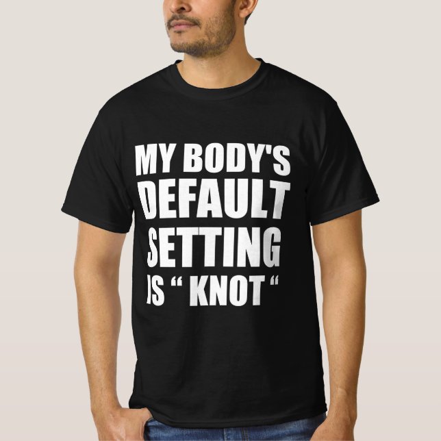 My body’s defaul settings is “knot” T-Shirt (Front)