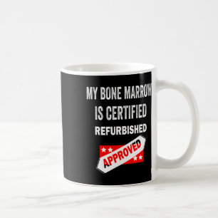 My Bone Marrow Is Certified Refurbished Leukaemia Coffee Mug