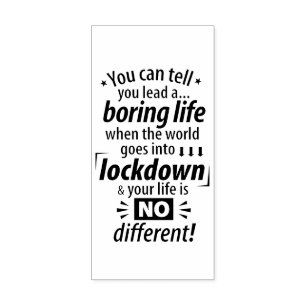 My Boring Lockdown Life - Funny Pandemic Saying    Rubber Stamp