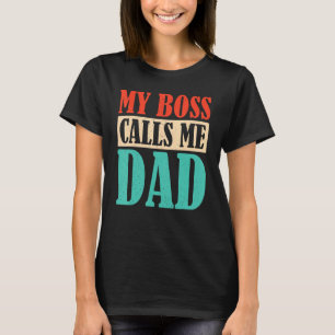 My Boss Calls Me Dad Children Father Dad Fathers T-Shirt